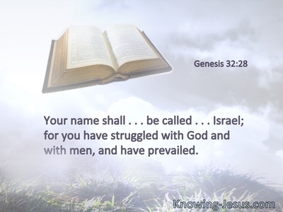 Your name shall . . . be called . . . Israel; for you have struggled with God and with men, and have prevailed.